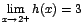 $\displaystyle {\lim_{x \rightarrow{2^{+}}}{h(x)}=3}$