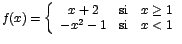 $f(x)=\left\{ \begin{array}{ccc}
x+2 & \mbox{si} & x\geq 1 \\
-x^{2}-1 & \mbox{si} & x<1
\end{array}\right.$