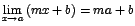$\displaystyle {\lim_{x \rightarrow{a}}{(mx+b)}=ma+b}$