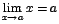 $\displaystyle {\lim_{x \rightarrow{a}}{x}=a}$