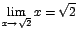 $\displaystyle {\lim_{x \rightarrow{\sqrt{2}}}{x}=\sqrt{2}}$