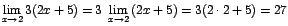 $\displaystyle {\lim_{x \rightarrow{2}}{3(2x+5)}=3\;\lim_{x \rightarrow{2}}{(2x+5)}=3(2\cdot 2+5)=27}$