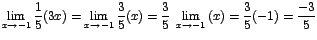 $\displaystyle {\lim_{x \rightarrow{-1}}{\frac{1}{5}(3x)}=\lim_{x \rightarrow{-1...
...5}(x)}=\frac{3}{5}\;\lim_{x \rightarrow{-1}}{(x)}=\frac{3}{5}(-1)=\frac{-3}{5}}$