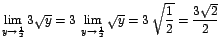 $\displaystyle {\lim_{y \rightarrow{\frac{1}{2}}}{3\sqrt{y}}=3\;\lim_{y \rightarrow{\frac{1}{2}}}{\sqrt{y}}=3\;\sqrt{\frac{1}{2}}=\frac{3\sqrt{2}}{2}}$