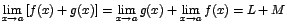 $\displaystyle {\lim_{x \rightarrow{a}}{[f(x)+g(x)]}=\lim_{x \rightarrow{a}}{g(x)}+\lim_{x \rightarrow{a}}{f(x)}=L+M}$