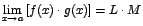 $\displaystyle {\lim_{x \rightarrow{a}}{[f(x)\cdot
g(x)]}=L\cdot M}$