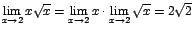 $\displaystyle {\lim_{x \rightarrow{2}}{x\sqrt{x}}=\lim_{x \rightarrow{2}}{x}\cdot \lim_{x \rightarrow{2}}{\sqrt{x}}=2\sqrt{2}}$