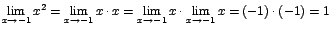 $\displaystyle {\lim_{x \rightarrow{-1}}{x^{2}}=\lim_{x \rightarrow{-1}}{x\cdot x}= \lim_{x \rightarrow{-1}}{x}\cdot \lim_{x \rightarrow{-1}}{x}=(-1)\cdot (-1)=1}$