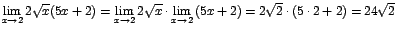 $\displaystyle {\lim_{x \rightarrow{2}}{2\sqrt{x}(5x+2)}= \lim_{x \rightarrow{2}...
...}}\cdot \lim_{x \rightarrow{2}}{(5x+2)}=2\sqrt{2}\cdot (5\cdot 2+2)=24\sqrt{2}}$