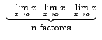 $\begin{array}{c}
\underbrace{\displaystyle {...\lim_{x \rightarrow{a}}{x}\cdot
...
...ghtarrow{a}}{x}...\lim_{x \rightarrow{a}}{x}}}\\
\mbox{n factores}
\end{array}$