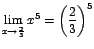 $\displaystyle {\lim_{x \rightarrow{\frac{2}{3}}}{x^{5}}=\left(\frac{2}{3}\right)^{5}}$