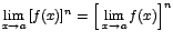 $\displaystyle {\lim_{x \rightarrow{a}}{[f(x)]^{n}}=\left[\;\lim_{x \rightarrow{a}}{f(x)}\right]^{n}}$