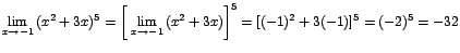 $\displaystyle {\lim_{x \rightarrow{-1}}{(x^{2}+3x)^{5}}=\left[\;\lim_{x \rightarrow{-1}}{(x^{2}+3x)}\right]^{5}=[(-1)^{2}+3(-1)]^{5}=(-2)^{5}=-32}$