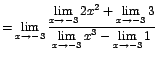 $=\displaystyle {\lim_{x \rightarrow{-3}}{\frac{\displaystyle\lim_{x \rightarrow...
...tyle\lim_{x \rightarrow{-3}}{x^{3}}-\displaystyle\lim_{x \rightarrow{-3}}{1}}}}$