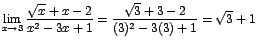 $\displaystyle {\lim_{x \rightarrow{3}}{\frac{\sqrt{x}+x-2}{x^{2}-3x+1}}=\frac{\sqrt{3}+3-2}{(3)^{2}-3(3)+1}=\sqrt{3}+1}$