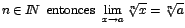 $n\in
I\!\!N\;\;\mbox{entonces}\;\;\displaystyle {\lim_{x \rightarrow{a}}{\sqrt[n]{x}}=\sqrt[n]{a}}$