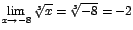 $\displaystyle {\lim_{x \rightarrow{-8}}{\sqrt[3]{x}}=\sqrt[3]{-8}=-2}$