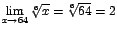 $\displaystyle {\lim_{x \rightarrow{64}}{\sqrt[6]{x}}=\sqrt[6]{64}=2}$