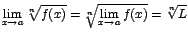 $\displaystyle {\lim_{x \rightarrow{a}}{\sqrt[n]{f(x)}}=\sqrt[n]{\lim_{x \rightarrow{a}}{f(x)}}=\sqrt[n]{L}}$