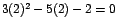 $3(2)^{2}-5(2)-2=0$