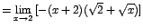 $=\displaystyle {\lim_{x \rightarrow{2}}{[-(x+2)(\sqrt{2}+\sqrt{x})]}}$