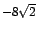 $-8\sqrt{2}$