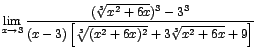 $\displaystyle {\lim_{x \rightarrow{3}}{\frac{(\sqrt[3]{x^{2}+6x})^{3}-3^{3}}{(x-3)\left[\sqrt[3]{(x^{2}+6x)^{2}}+3\sqrt[3]{x^{2}+6x}+9\right]}}}$