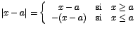$\vert x-a\vert=\left\{\begin{array}{ccc}
x-a & \mbox{si} & x\geq a \\
-(x-a) & \mbox{si} & x\leq a
\end{array} \right.$