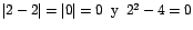 $\vert 2-2\vert=\vert\vert=0\;\;\mbox{y}\;\;2^{2}-4=0$