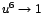 $u^{6}\rightarrow
1$