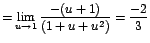 $=\displaystyle {\lim_{u \rightarrow{1}}{\frac{-(u+1)}{(1+u+u^{2})}}=\frac{-2}{3}}$