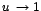 $u\;\rightarrow 1$