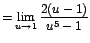 $=\displaystyle {\lim_{u \rightarrow{1}}{\frac{2(u-1)}{u^{5}-1}}}$