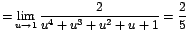 $=\displaystyle {\lim_{u \rightarrow{1}}{\frac{2}{u^{4}+u^{3}+u^{2}+u+1}}=\frac{2}{5}}$