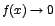 $f(x)\rightarrow 0$