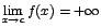 $\displaystyle {\lim_{x \rightarrow{c}}{f(x)}=+\infty}$