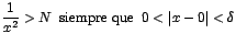 $\displaystyle {\frac{1}{x^{2}}>N\;\;\mbox{siempre
que}\;\;0<\vert x-0\vert<\delta}$