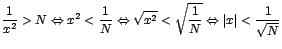 $\displaystyle {\frac{1}{x^{2}}>N \Leftrightarrow
x^{2}<\frac{1}{N}\Leftrightarrow
\sqrt{x^{2}}<\sqrt{\frac{1}{N}}\Leftrightarrow \vert x\vert<\frac{1}{\sqrt{N}}}$