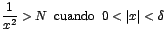 $\displaystyle {\frac{1}{x^{2}}>N \;\;\mbox{cuando}\;\; 0<\vert x\vert<\delta}$