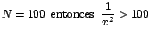 $N=100\;\;\mbox{entonces}\;\;\displaystyle {\frac{1}{x^{2}}>100}$