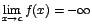 $\displaystyle {\lim_{x \rightarrow{c}}{f(x)}=-\infty}$