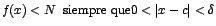 $f(x)<N\;\;\mbox{siempre que}{ 0<\vert x-c\vert<\delta}$
