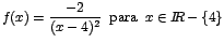 $f(x)=\displaystyle {\frac{-2}{(x-4)^{2}}\;\;\mbox{para}\;\;x\in
I\!\!R-\{4\}}$