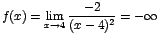 $f(x)=\displaystyle {\lim_{x \rightarrow{4}}{\frac{-2}{(x-4)^{2}}=-\infty}}$