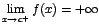 $\displaystyle {\lim_{x \rightarrow{c^{+}}}{f(x)}=+\infty}$