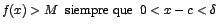 $f(x)>M\;\;\mbox{siempre que}\;\;0<x-c<\delta$