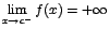 $\displaystyle {\lim_{x \rightarrow{c^{-}}}{f(x)}=+\infty}$