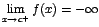$\displaystyle {\lim_{x \rightarrow{c^{+}}}{f(x)}=-\infty}$