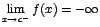 $\displaystyle {\lim_{x \rightarrow{c^{-}}}{f(x)}=-\infty}$