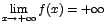 $\displaystyle {\lim_{x \rightarrow{+\infty}}{f(x)}=+\infty}$